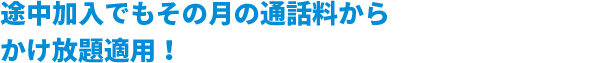 途中加入でもその月の通話料からかけ放題適用！